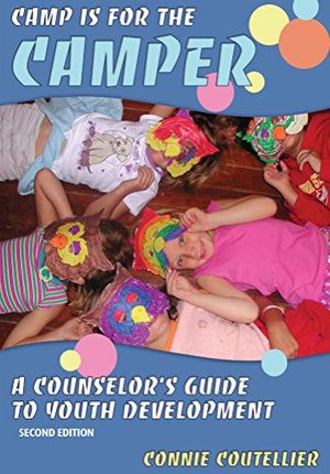 Cover Art for 9781585180417, Camp Is for the Camper: A Counselor's Guide to Youth Development by Connie Coutellier