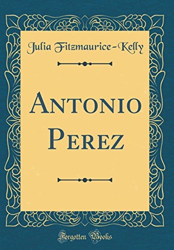 Cover Art for 9780331566451, Antonio Perez (Classic Reprint) by Julia Fitzmaurice-Kelly