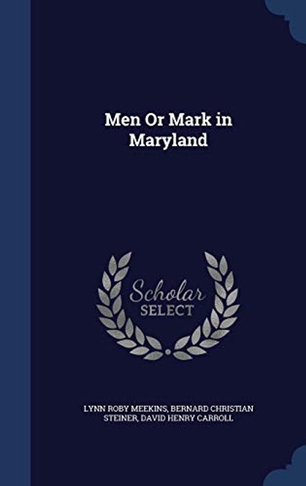 Cover Art for 9781296929244, Men or Mark in Maryland by Lynn Roby Meekins, Bernard Christian Steiner, David Henry Carroll