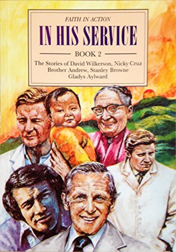 Cover Art for 9781851750429, In His Service: The Stories of David Wilkerson, Nicky Cruz, Brother Andrew, Stanley Browne, Gladys Aylward Bk. 2 (Faith in Action) by Geoffrey Hanks, R. J. Owen
