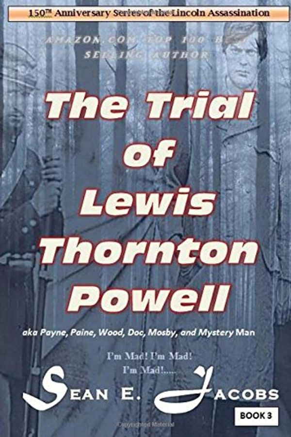 Cover Art for 9781517001766, The Trial of Lewis Thornton Powell in the Lincoln Assassination: (aka Payne, Paine, Wood, Mosby, Doc and Mystery Man): Volume 3 (150th Anniversary Series of the Lincoln Assassination) by Sean E. Jacobs