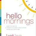 Cover Art for B06XFR1S2P, Hello Mornings: How to Build a Grace-Filled, Life-Giving Morning Routine by Kat Lee