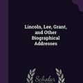 Cover Art for 9781358088940, Lincoln, Lee, Grant, and Other Biographical Addresses by Emory Speer