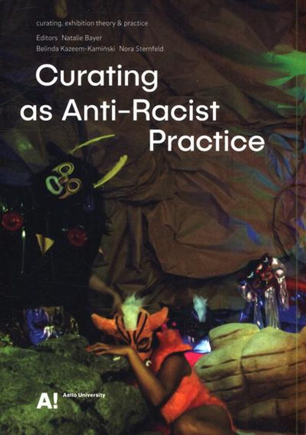 Cover Art for 9789526078380, Curating As Anti-racist Practice by Natalie Bayer E.a. Eds.