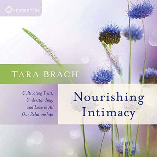 Cover Art for B06Y8XP22N, Nourishing Intimacy: Cultivating Trust, Understanding, and Love in All Our Relationships by Tara Brach, Ph.D.