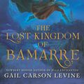 Cover Art for 9780062658210, The Lost Kingdom of Bamarre by Gail Carson Levine