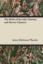 Cover Art for 9781447404927, The Bride of the Isles (Fantasy and Horror Classics) by James Robinson Planche