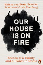 Cover Art for 9780141992884, Our House is on Fire: Scenes of a Family and a Planet in Crisis by Malena Ernman, Greta Thunberg, Beata Ernman, Svante Thunberg