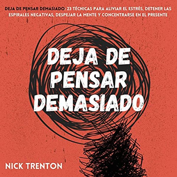 Cover Art for B097F9NKHT, Deja de pensar demasiado [Stop Overthinking]: 23 técnicas para aliviar el estrés, detener las espirales negativas, despejar la mente y concentrarse en el presente (Nick Trenton Espanol Nº 1) by Nick Trenton