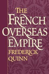 Cover Art for 9780275975432, The French Overseas Empire by Frederick Quinn