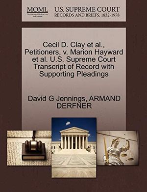 Cover Art for 9781270698715, Cecil D. Clay et al., Petitioners, V. Marion Hayward et al. U.S. Supreme Court Transcript of Record with Supporting Pleadings by David G Jennings