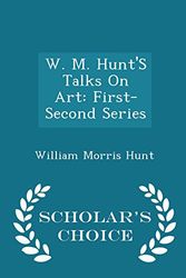 Cover Art for 9781293939116, W. M. Hunt'S Talks On Art: First-Second Series - Scholar's Choice Edition by William Morris Hunt
