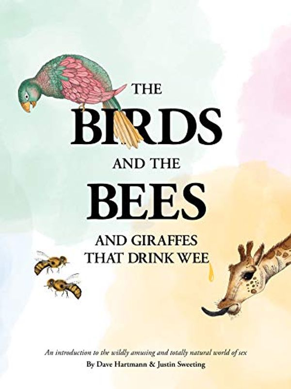 Cover Art for 9781925877564, The Birds and The Bees and Giraffes That Drink Wee by Juston Sweeting