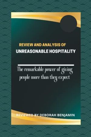 Cover Art for 9798367477894, Review and Analysis of Unreasonable Hospitality: The Remarkable Power of Giving People More Than They Expect by Will Guidara by Deborah Benjamin