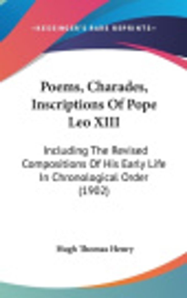 Cover Art for 9781436587877, Poems, Charades, Inscriptions of Pope Leo XIII by Hugh Thomas Henry