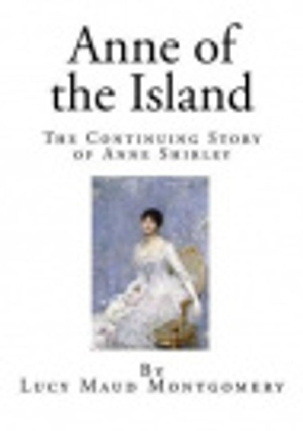 Cover Art for 9781503171879, Anne of the IslandThe Continuing Story of Anne Shirley by Lucy Maud Montgomery