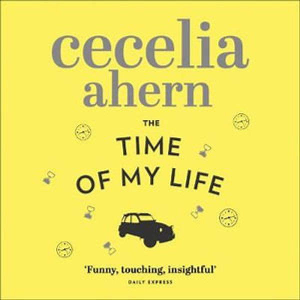 Cover Art for 9780007440597, The Time of My Life by Cecelia Ahern, Amy Creighton