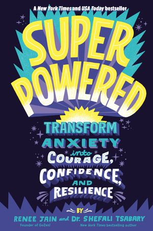 Cover Art for 9780593126394, Superpowered: Transform Anxiety into Courage, Confidence, and Resilience by Renee Jain, Dr. Shefali Tsabary