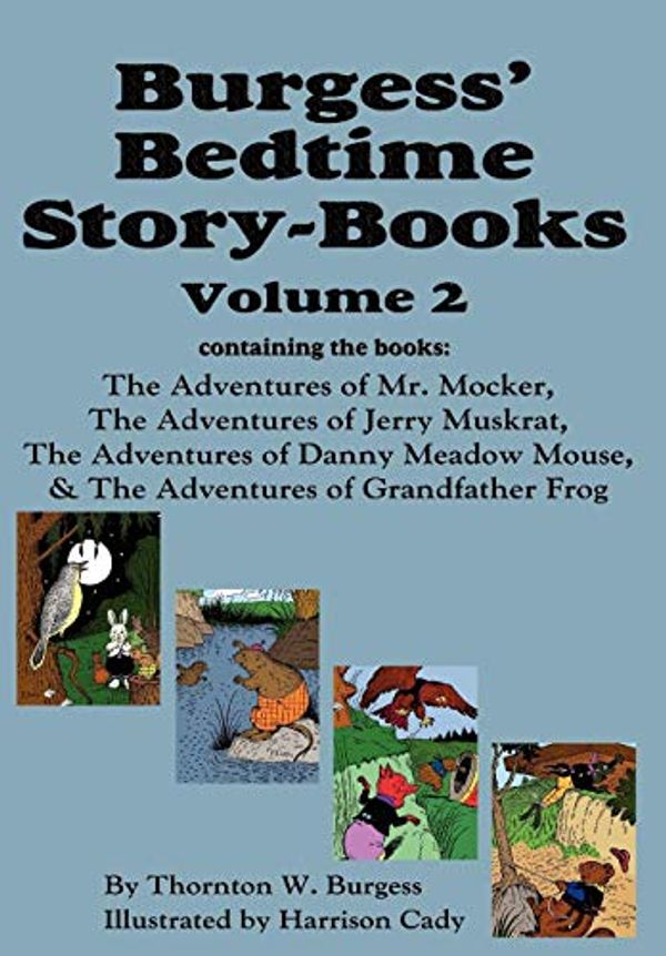 Cover Art for 9781604599763, Burgess' Bedtime Story-Books, Vol. 2: The Adventures of Mr. Mocker, Jerry Muskrat, Danny Meadow Mouse, Grandfather Frog by Thornton W. Burgess, Harrison Cady