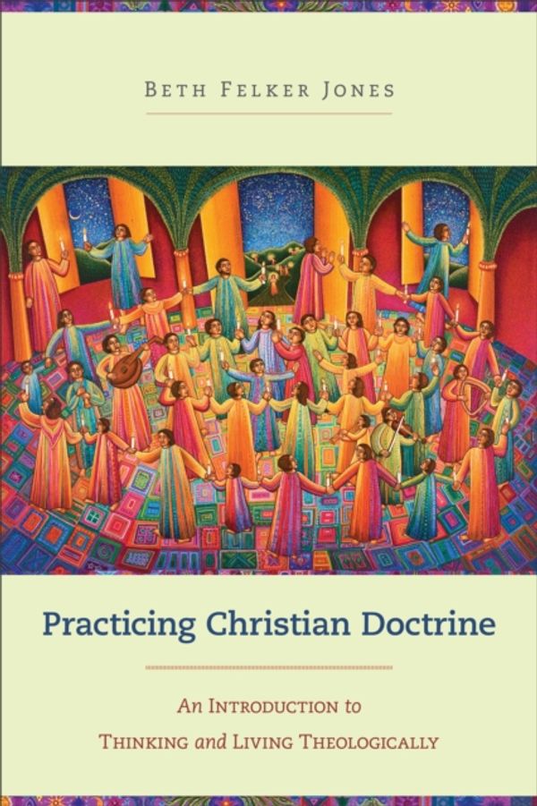Cover Art for 9780801049330, Practicing Christian Doctrine by Beth Felker Jones