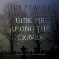 Cover Art for 9781482931716, Hide Me Among the Graves by Tim Powers