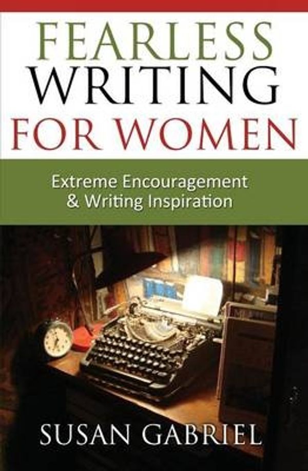 Cover Art for 9780983588252, Fearless Writing for Women: Extreme Encouragement and Writing Inspiration by Susan Gabriel