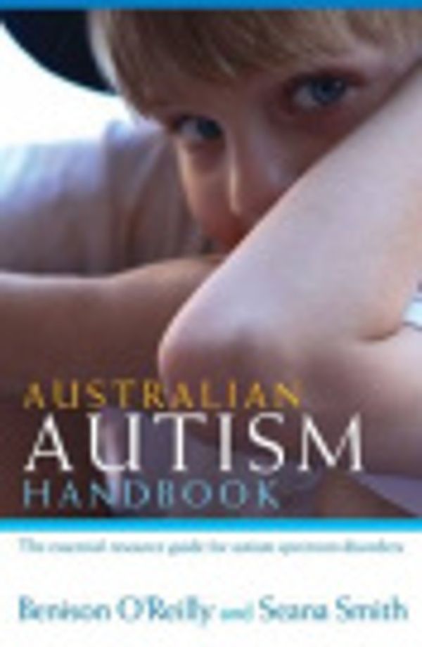 Cover Art for 9781927147160, Australian Autism Handbook by Benison O'Reilly, Seana Smith