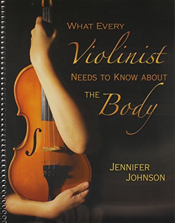 Cover Art for 9781579997342, What Every Violinist Needs To Know About the Body/G7409 by Jennifer Johnson
