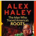 Cover Art for 9780762109166, Alex Haley: The Man Who Traced America's Roots: His Life, His Works by Alex Haley
