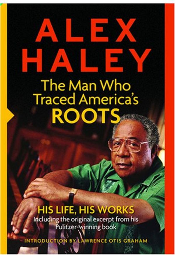 Cover Art for 9780762109166, Alex Haley: The Man Who Traced America's Roots: His Life, His Works by Alex Haley