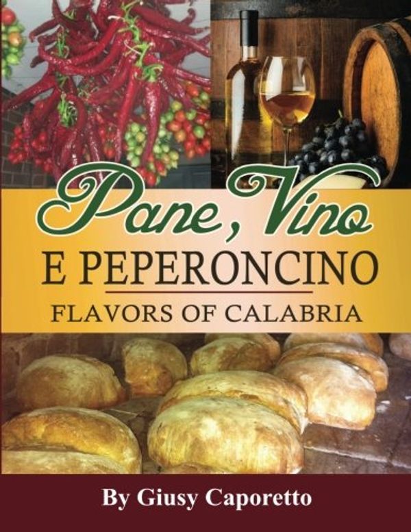 Cover Art for 9780994516008, Pane, Vino e Peperoncino: Flavors of Calabria by Giusy Caporetto