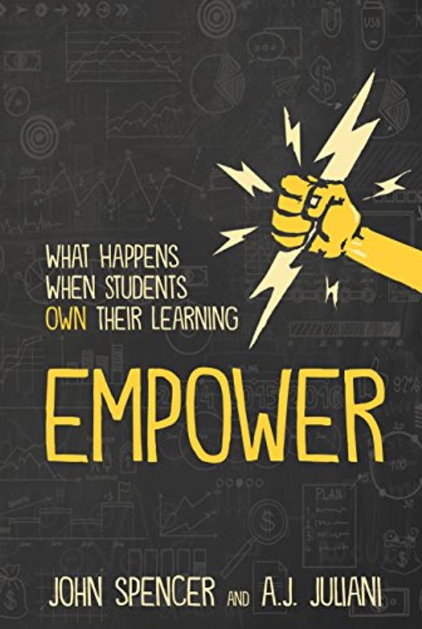 Cover Art for B073HJR8HR, Empower: What Happens When Student Own Their Learning by John Spencer, A.j. Juliani
