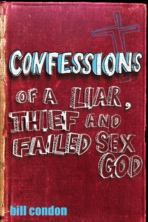 Cover Art for 9781741664546, Confessions Of A Liar, Thief And Failed Sex God by Bill Condon