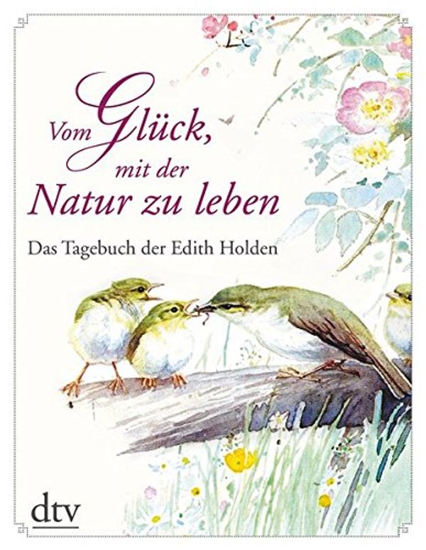 Cover Art for 9783423280273, Vom Glück, mit der Natur zu leben: Das Tagebuch der Edith Holden by Edith Holden