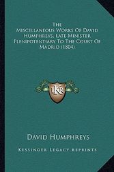 Cover Art for 9781163915783, The Miscellaneous Works of David Humphreys, Late Minister Plthe Miscellaneous Works of David Humphreys, Late Minister Plenipotentiary to the Court of by David Humphreys