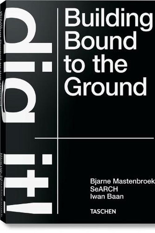 Cover Art for 9783836578172, Bjarne Mastenbroek. Dig it! Building Bound to the Ground (VARIA) by Bjarne Mastenbroek