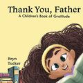 Cover Art for 9781716026911, Thank You, Father: A Children's Book of Gratitude by Bryn K. Tucker