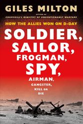 Cover Art for 9781250134929, Soldier, Sailor, Frogman, Spy, Airman, Gangster, Kill or Die: How the Allies Won on D-Day by Giles Milton