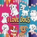 Cover Art for 9781795777230, I Love Dogs: A Fun Colouring Book For Kids: A Dog Colouring Book For Pre-Schoolers & Toddlers, Ages 2, 3, 4 & 5, (I Love Colouring) by Little Explorer Colouring Books