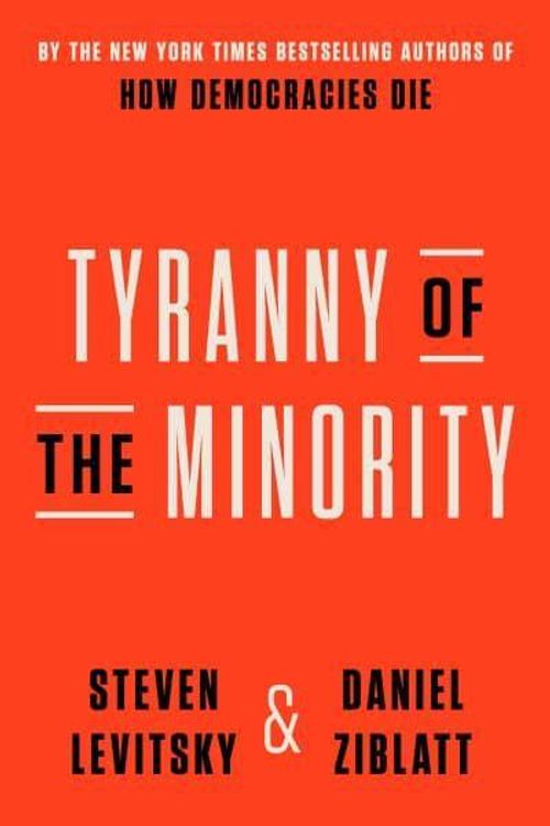 Cover Art for 9780593728161, Tyranny of the Minority by Levitsky, Steven, Ziblatt, Daniel