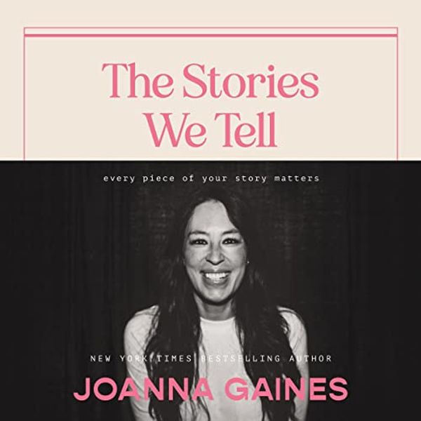 Cover Art for B0B8QVFXGH, The Stories We Tell: Every Piece of Your Story Matters by Joanna Gaines