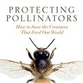 Cover Art for B07PNL8GQR, Protecting Pollinators: How to Save the Creatures that Feed Our World by Jodi Helmer