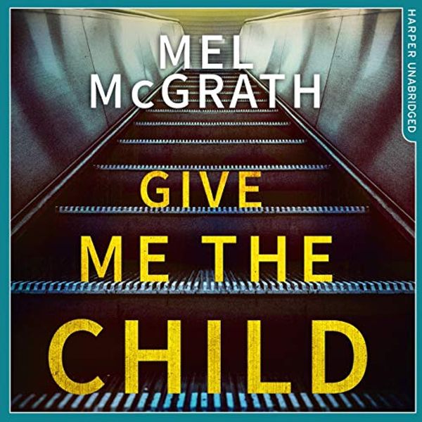 Cover Art for 9780008343644, Give Me the Child by Mel McGrath