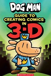 Cover Art for 9781338568844, Dog Man: Guide to Creating Comics in 3-D by Kate Howard