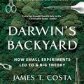 Cover Art for 9780393356304, Darwin's Backyard: How Small Experiments Led to a Big Theory by James T. Costa