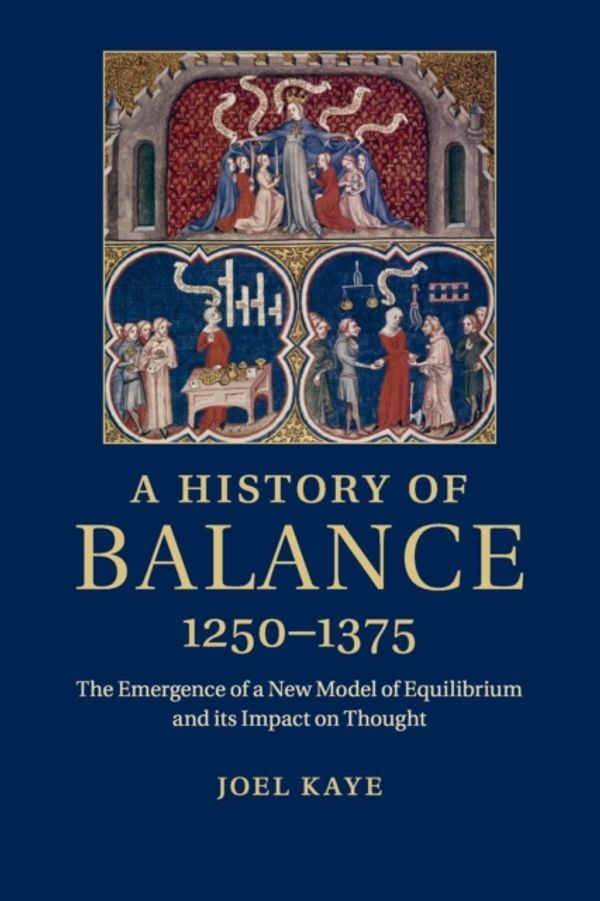 Cover Art for 9781316620281, A History of Balance, 1250-1375: The Emergence of a New Model of Equilibrium and its Impact on Thought by Joel Kaye