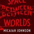 Cover Art for 9781529387124, The Space Between Worlds: an epic science fiction adventure through the multiverse by Micaiah Johnson