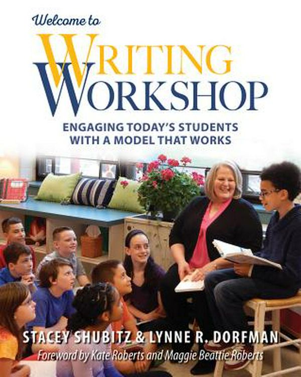 Cover Art for 9781625311665, Welcome to Writing Workshop: Engaging Today's Students With a Model That Works by Lynne R. Dorfman, Stacey Shubitz