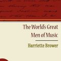 Cover Art for 9781438515168, The World's Great Men of Music by Harriette Brower