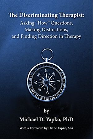 Cover Art for 9780991079636, The Discriminating Therapist: Asking "How" Questions, Making Distinctions, and Finding Direction in Therapy by Michael D. Yapko,, Ph.D.